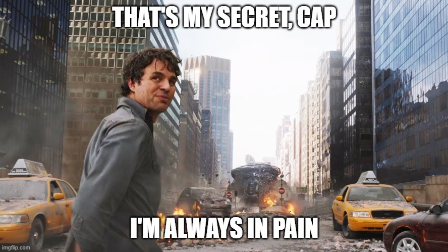 That's My Secret, Cap | THAT'S MY SECRET, CAP; I'M ALWAYS IN PAIN | image tagged in that's my secret cap | made w/ Imgflip meme maker