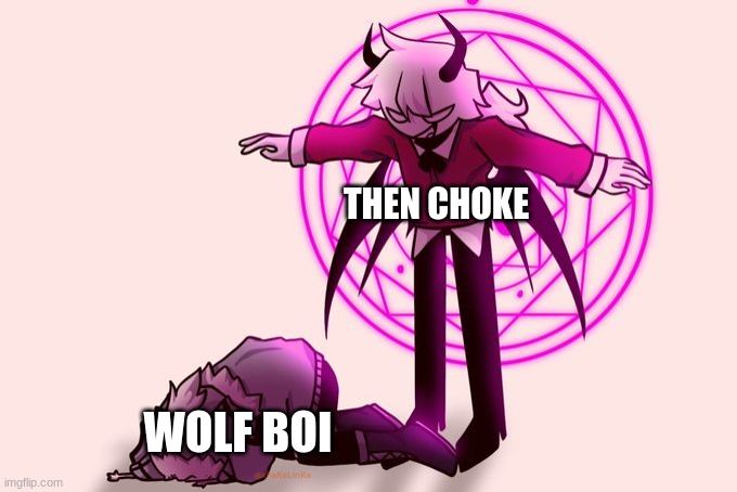 Selever killing ruv | THEN CHOKE WOLF BOI | image tagged in selever killing ruv | made w/ Imgflip meme maker