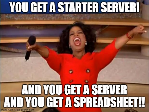 ai keeps giving me technical memes help- [ Imgflip AI Meme ] | YOU GET A STARTER SERVER! AND YOU GET A SERVER AND YOU GET A SPREADSHEET!! | image tagged in memes,oprah you get a,ai meme,professional | made w/ Imgflip meme maker