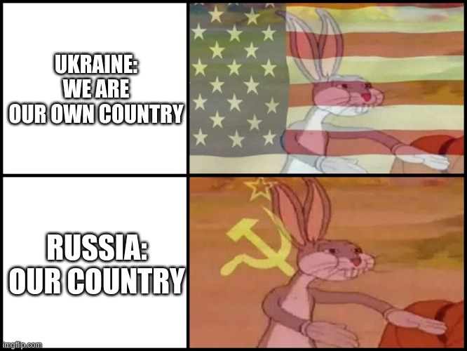 Capitalist and communist | UKRAINE: WE ARE OUR OWN COUNTRY RUSSIA: OUR COUNTRY | image tagged in capitalist and communist | made w/ Imgflip meme maker