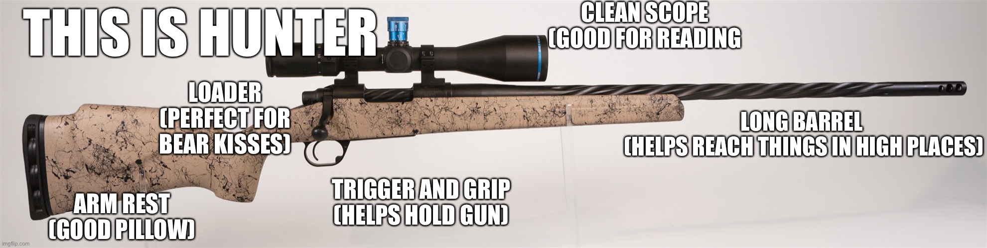 CLEAN SCOPE
(GOOD FOR READING LONG BARREL 
(HELPS REACH THINGS IN HIGH PLACES) ARM REST
(GOOD PILLOW) TRIGGER AND GRIP
(HELPS HOLD GUN) LOAD | made w/ Imgflip meme maker