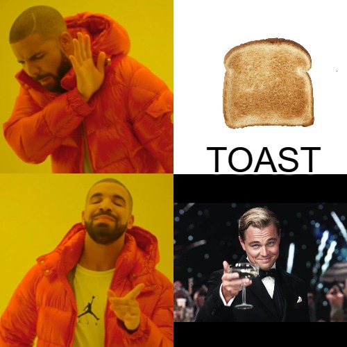 HAPPTY TIMES | TOAST | image tagged in memes,drake hotline bling | made w/ Imgflip meme maker