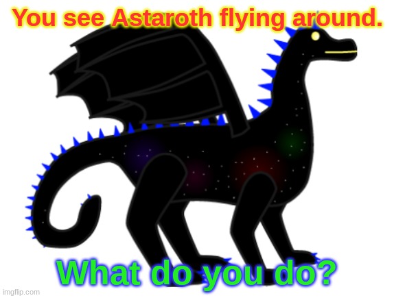 Any character allowed. | You see Astaroth flying around. What do you do? | image tagged in space,dragon,god,roleplaying | made w/ Imgflip meme maker
