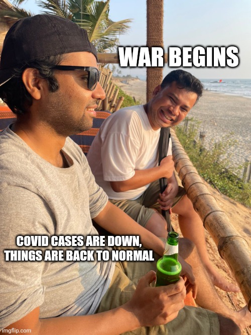 Short lived calmness | WAR BEGINS; COVID CASES ARE DOWN, THINGS ARE BACK TO NORMAL | image tagged in silence before the storm | made w/ Imgflip meme maker