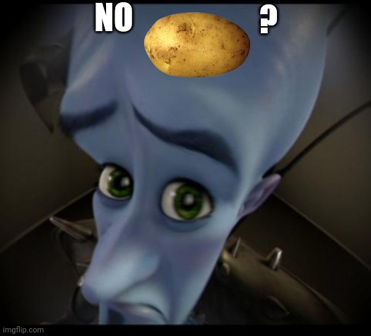 Megamind peeking | NO; ? | image tagged in no bitches | made w/ Imgflip meme maker