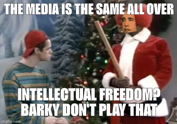 barky | THE MEDIA IS THE SAME ALL OVER INTELLECTUAL FREEDOM? BARKY DON'T PLAY THAT | image tagged in barky | made w/ Imgflip meme maker