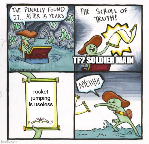 tf2 | TF2 SOLDIER MAIN; rocket jumping is useless | image tagged in memes,the scroll of truth | made w/ Imgflip meme maker