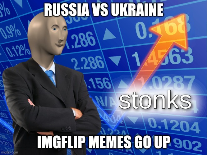 stonks | RUSSIA VS UKRAINE; IMGFLIP MEMES GO UP | image tagged in stonks | made w/ Imgflip meme maker