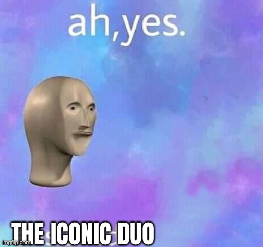 Ah yes,enslaved | THE ICONIC DUO | image tagged in ah yes enslaved | made w/ Imgflip meme maker