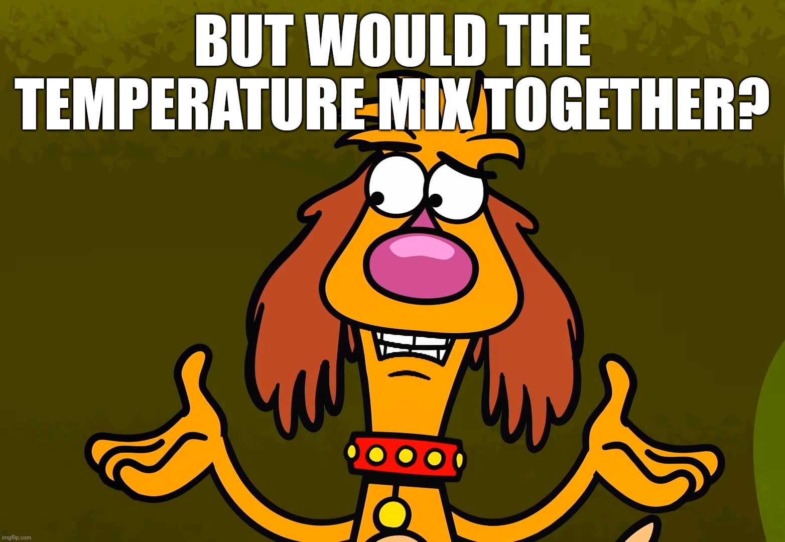 BUT WOULD THE TEMPERATURE MIX TOGETHER? | made w/ Imgflip meme maker
