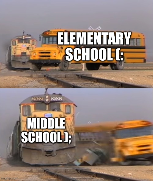 A train hitting a school bus | ELEMENTARY SCHOOL (:; MIDDLE SCHOOL ); | image tagged in a train hitting a school bus | made w/ Imgflip meme maker