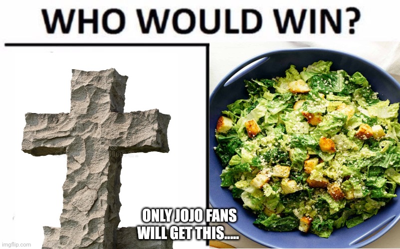 R. I. P | ONLY JOJO FANS WILL GET THIS..... | image tagged in memes,who would win | made w/ Imgflip meme maker