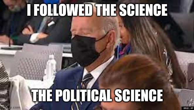He blinded me, with polical science | I FOLLOWED THE SCIENCE; THE POLITICAL SCIENCE | image tagged in sleepy joe,liars,prison bars,so there i was,truth,freedom | made w/ Imgflip meme maker