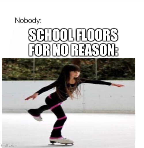 School be like | SCHOOL FLOORS FOR NO REASON: | image tagged in lol | made w/ Imgflip meme maker