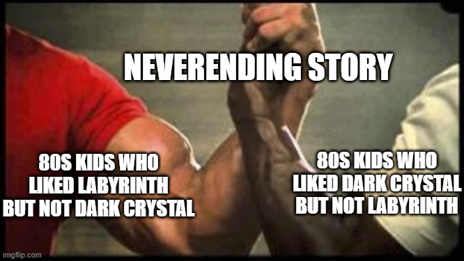 Neverending story | NEVERENDING STORY; 80S KIDS WHO LIKED LABYRINTH BUT NOT DARK CRYSTAL; 80S KIDS WHO LIKED DARK CRYSTAL BUT NOT LABYRINTH | image tagged in unlikely alliance,never ending story,dark crystal,labyrinth | made w/ Imgflip meme maker