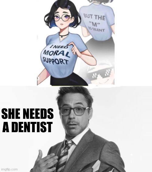 [ INSERT GOOD TITLE ] | SHE NEEDS A DENTIST | image tagged in robert downey jr's comments,memes,sus | made w/ Imgflip meme maker