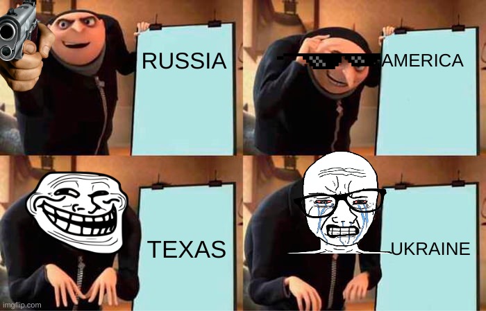 Depressing momment ;( | RUSSIA; AMERICA; TEXAS; UKRAINE | image tagged in memes,gru's plan | made w/ Imgflip meme maker