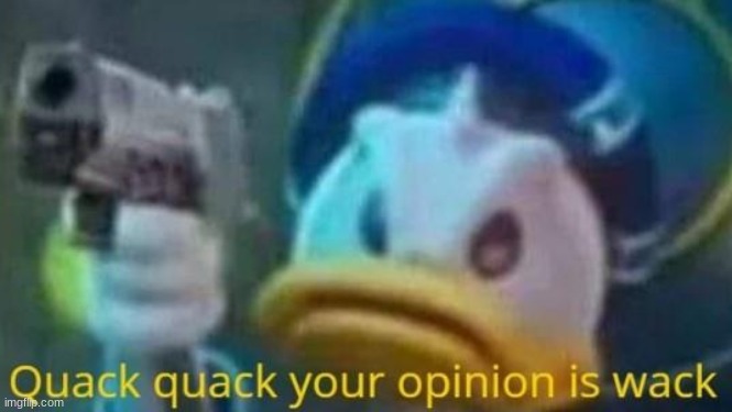 below | image tagged in quack quack your opinion is wack | made w/ Imgflip meme maker