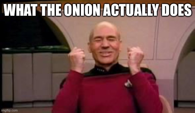 Happy Picard | WHAT THE ONION ACTUALLY DOES | image tagged in happy picard | made w/ Imgflip meme maker
