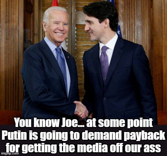 Never let a tragedy go to waste | You know Joe... at some point Putin is going to demand payback for getting the media off our ass | image tagged in biden,trudeau,putin,russia,ukaraine | made w/ Imgflip meme maker