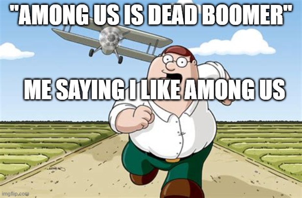 Amogus meme | "AMONG US IS DEAD BOOMER"; ME SAYING I LIKE AMONG US | image tagged in worst mistake of my life | made w/ Imgflip meme maker