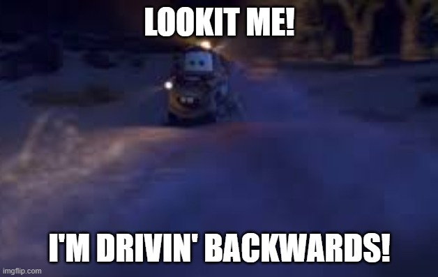LOOKIT ME! I'M DRIVIN' BACKWARDS! | made w/ Imgflip meme maker