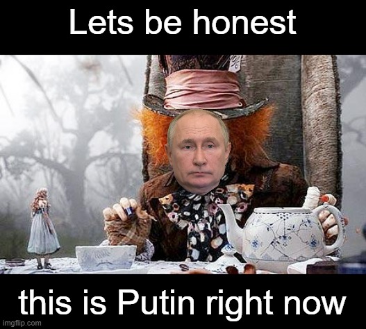 Stop giving him MERCERY | Lets be honest; this is Putin right now | image tagged in mad hatter | made w/ Imgflip meme maker