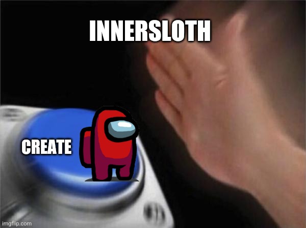 Uhh.... | INNERSLOTH; CREATE | image tagged in memes,blank nut button | made w/ Imgflip meme maker