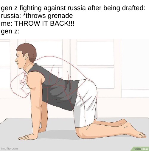 gen z fighting against russia after being drafted:
russia: *throws grenade
me: THROW IT BACK!!!
gen z: | made w/ Imgflip meme maker