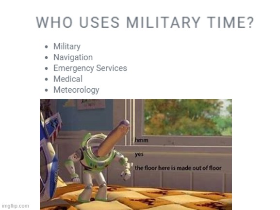 Military use military time | image tagged in hmm yes the floor here is made out of floor,military humor | made w/ Imgflip meme maker