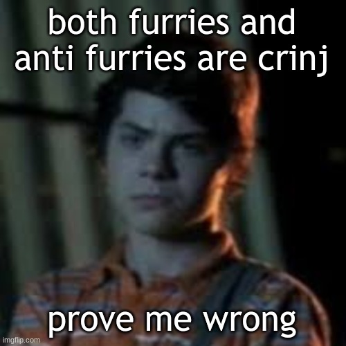 bro you just posted crinj | both furries and anti furries are crinj; prove me wrong | image tagged in bro you just posted crinj | made w/ Imgflip meme maker