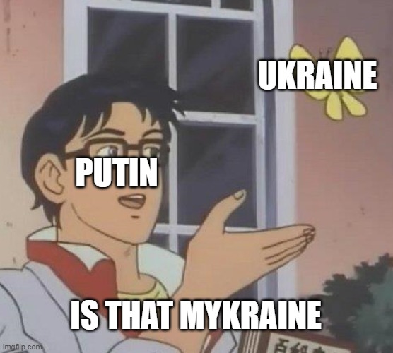 Putin is pupin | UKRAINE; PUTIN; IS THAT MYKRAINE | image tagged in memes,is this a pigeon | made w/ Imgflip meme maker