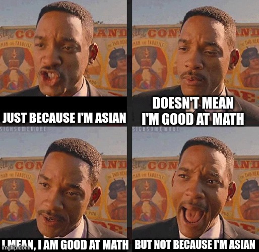 yeah this is big brain time | DOESN'T MEAN I'M GOOD AT MATH; JUST BECAUSE I'M ASIAN; BUT NOT BECAUSE I'M ASIAN; I MEAN, I AM GOOD AT MATH | image tagged in but not because i'm black,memes,asian | made w/ Imgflip meme maker