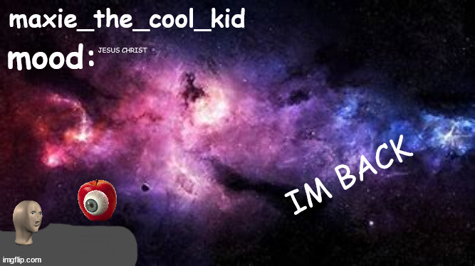 SCHOOL WAS BAD | JESUS CHRIST; IM BACK | image tagged in maxie_the_cool_kid temp ft meme man and apple lord | made w/ Imgflip meme maker