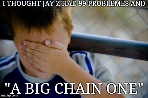 Confession Kid Meme | I THOUGHT JAY-Z HAD 99 PROBLEMES AND "A BIG CHAIN ONE" | image tagged in memes,confession kid | made w/ Imgflip meme maker