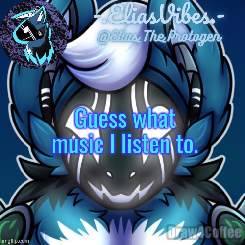 Elias Temp | Guess what music I listen to. | image tagged in elias temp | made w/ Imgflip meme maker