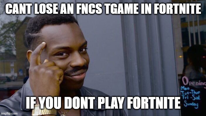 i dont play fortnite | CANT LOSE AN FNCS TGAME IN FORTNITE; IF YOU DONT PLAY FORTNITE | image tagged in memes,roll safe think about it | made w/ Imgflip meme maker