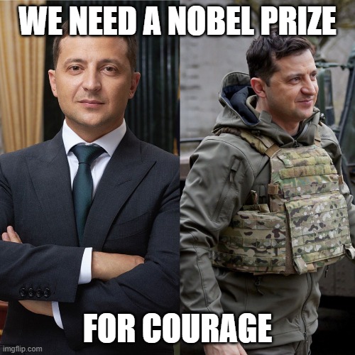 Tell the Nobel Foundation | WE NEED A NOBEL PRIZE; FOR COURAGE | image tagged in zelenskyy,ukraine,courage,bravery,leadership,hero | made w/ Imgflip meme maker