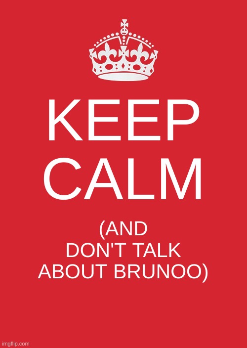 BRUNO | KEEP CALM; (AND DON'T TALK ABOUT BRUNOO) | image tagged in memes,keep calm and carry on red | made w/ Imgflip meme maker
