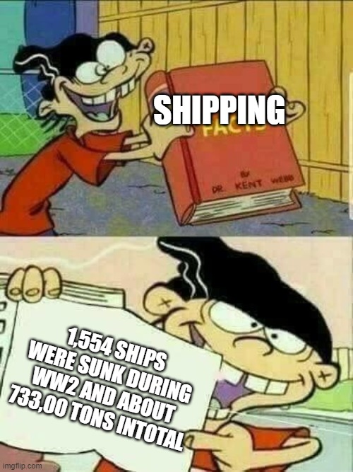 Ww2 shipping facts by double d | SHIPPING; 1,554 SHIPS WERE SUNK DURING WW2 AND ABOUT 733,00 TONS INTOTAL | image tagged in double d facts book | made w/ Imgflip meme maker