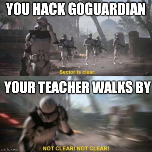 I have 2 teachers | YOU HACK GOGUARDIAN; YOUR TEACHER WALKS BY | image tagged in sector is clear blur | made w/ Imgflip meme maker