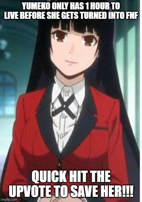 Yumeko | YUMEKO ONLY HAS 1 HOUR TO LIVE BEFORE SHE GETS TURNED INTO FNF; QUICK HIT THE UPVOTE TO SAVE HER!!! | image tagged in yumekojabami | made w/ Imgflip meme maker