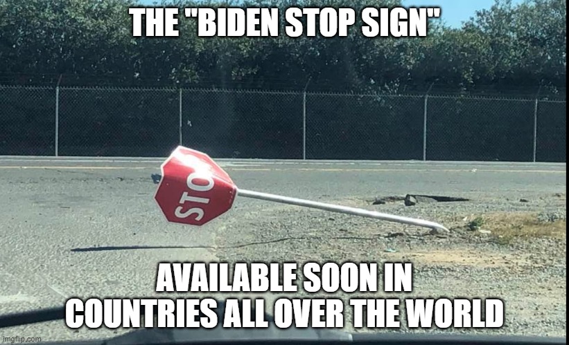  THE "BIDEN STOP SIGN"; AVAILABLE SOON IN COUNTRIES ALL OVER THE WORLD | made w/ Imgflip meme maker