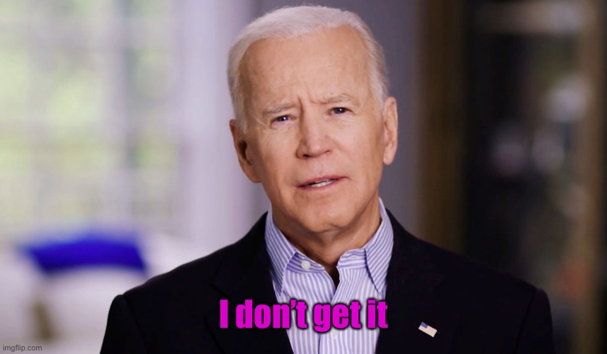 Joe Biden 2020 | I don’t get it | image tagged in joe biden 2020 | made w/ Imgflip meme maker