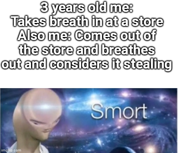 Why? | 3 years old me: Takes breath in at a store
Also me: Comes out of the store and breathes out and considers it stealing | image tagged in meme man smort,robbery | made w/ Imgflip meme maker