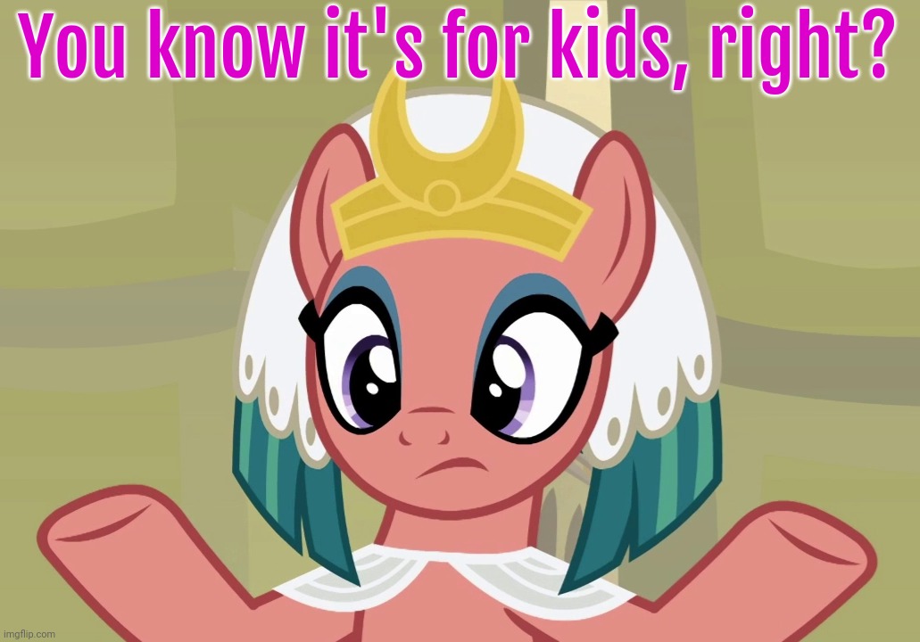 Concerned Somnambula (MLP) | You know it's for kids, right? | image tagged in concerned somnambula mlp | made w/ Imgflip meme maker