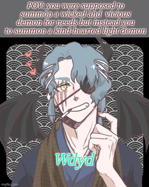 Have fun!?!!! | POV: you were supposed to summon a wicked and  vicious demon for needs but instead you to summon a kind-hearted light demon; Wdyd | image tagged in role model,roleplaying | made w/ Imgflip meme maker