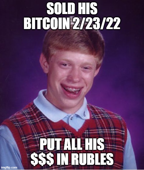 when will he win? | SOLD HIS BITCOIN 2/23/22; PUT ALL HIS $$$ IN RUBLES | image tagged in memes,bad luck brian,ruble,russia,ukraine | made w/ Imgflip meme maker