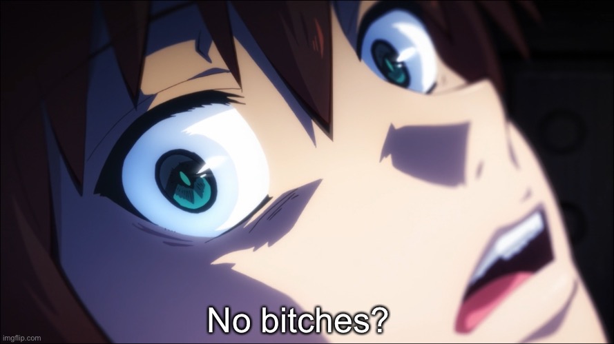 No bitches? | image tagged in anime,konosuba | made w/ Imgflip meme maker