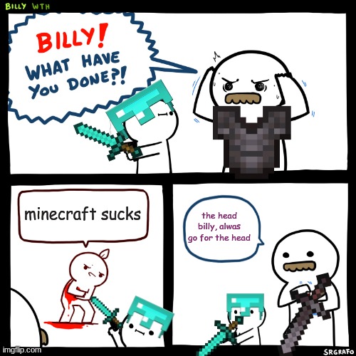 fortnite suks | minecraft sucks; the head billy, alwas go for the head | image tagged in billy what have you done | made w/ Imgflip meme maker
